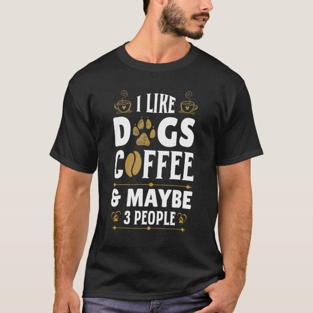 I Like Coffee My Dog and Maybe 3 People Coffee Dog T-Shirt (Front)
