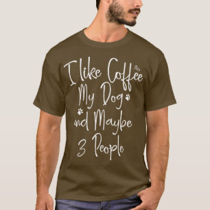 i Like Coffee My Dog And Maybe 3 People Dog Lover T-Shirt