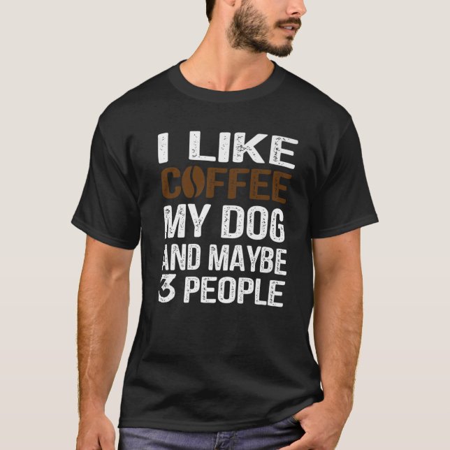 I Like Coffee My Dog And Maybe 3 People Dog Lover T-Shirt (Front)