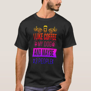 I Like Coffee My Dog And Maybe 3 People-funny T-Shirt