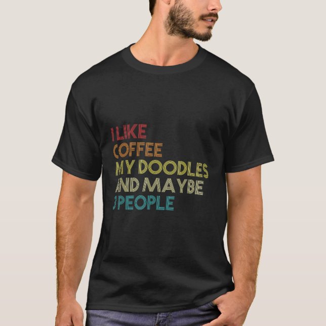 I Like Coffee My Doodles And Maybe 3 People Doodle T-Shirt (Front)