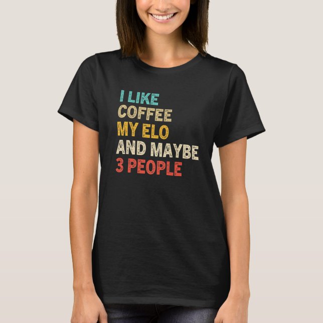 I Like Coffee My Elo And Maybe 3 People  Elo Dog Q T-Shirt (Front)