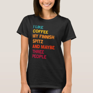 I Like Coffee, My Finnish Spitz and Maybe Three Pe T-Shirt