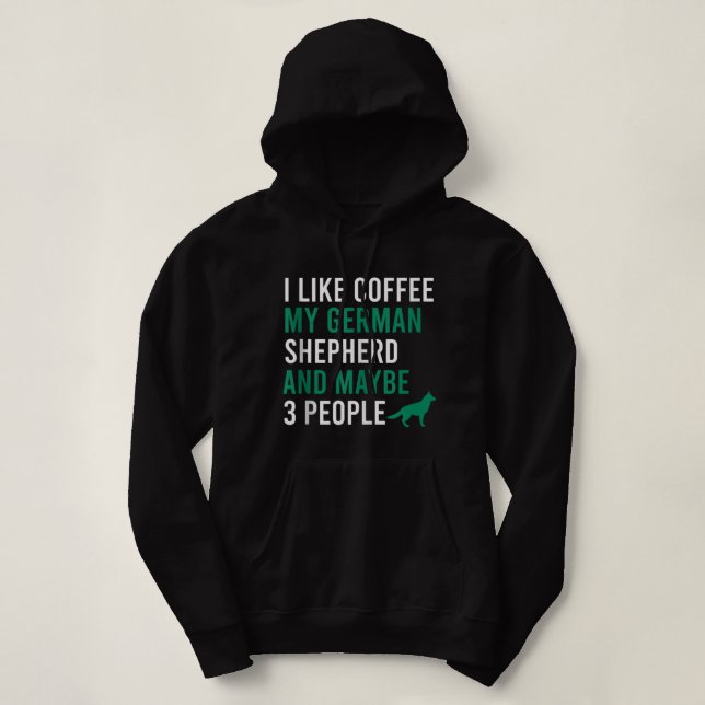 I like coffee my german shepherd and maybe 3 peopl hoodie (Design Front)