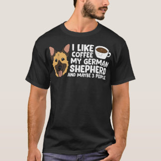 I Like Coffee My German Shepherd And Maybe Like 3  T-Shirt