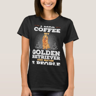 I Like Coffee My Golden Retriever And Maybe 3 Peop T-Shirt