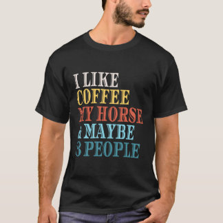 I Like Coffee My Horse Maybe 3 People Coffee Lover T-Shirt
