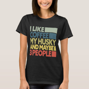 I Like Coffee My Husky And Maybe 3 People Dog Retr T-Shirt