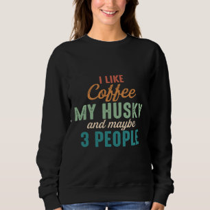 I Like Coffee My Husky And Maybe 3 People Vintage  Sweatshirt