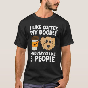 I Like Coffee My Labradoodle And Maybe Like 3 Peop T-Shirt