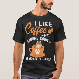 I Like Coffee My Maine Coon And Maybe 3 People  T-Shirt