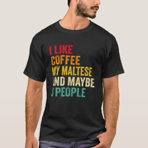 I Like Coffee My Maltese And May Be 3 People T-Shirt