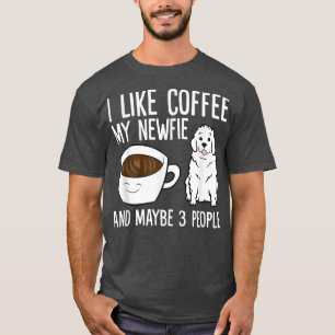 I Like Coffee My Newfie And Maybe 3 People Newfoun T-Shirt