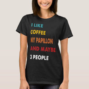 I Like Coffee My Papillon And Maybe 3 People Dad G T-Shirt
