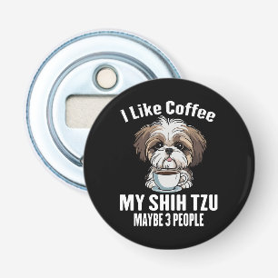 I Like Coffee My Shih Tzu And Maybe 3 People Funny Bottle Opener