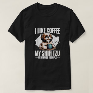 I Like Coffee My Shih Tzu Maybe 3 People T-Shirt