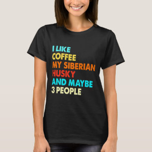 I Like Coffee My Siberian Husky And Maybe Three 3 T-Shirt