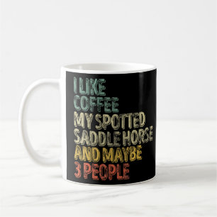 I Like Coffee My Spotted Saddle Horse And Maybe 3  Mug