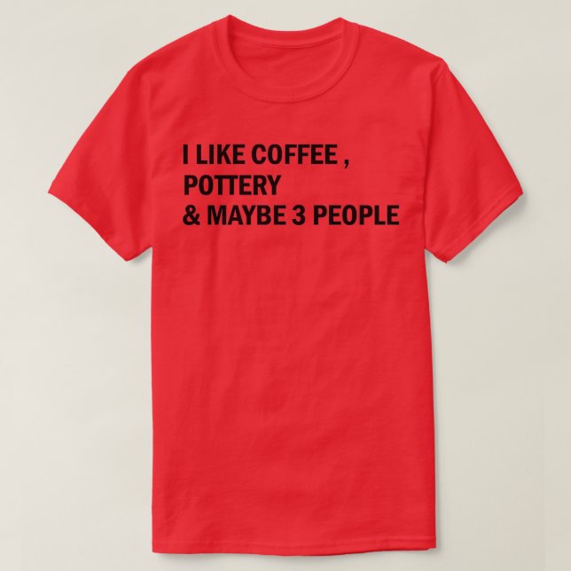 I like coffee pottery and maybe 3 people T-Shirt (Design Front)