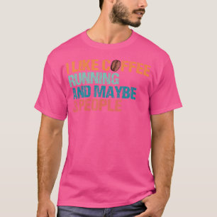 I Like Coffee Running And Maybe Like 3 People Funn T-Shirt
