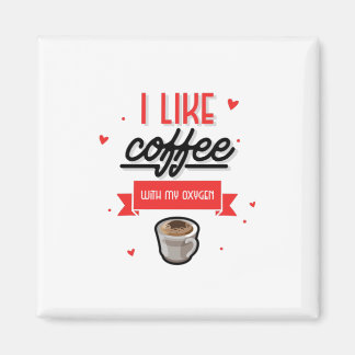 I Like Coffee With My Oxygen Magnet