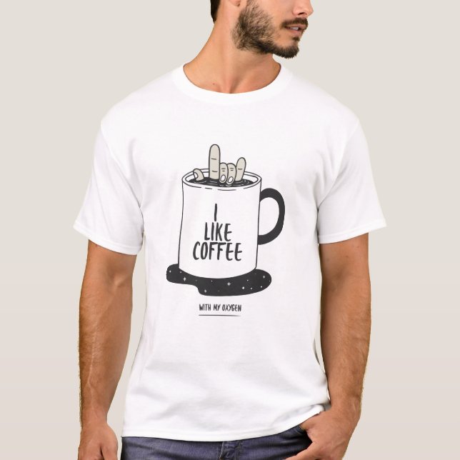 I Like Coffee With My Oxygen T-Shirt (Front)
