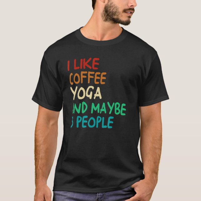 I Like Coffee Yoga And Maybe 3 People Meditation Y T-Shirt (Front)