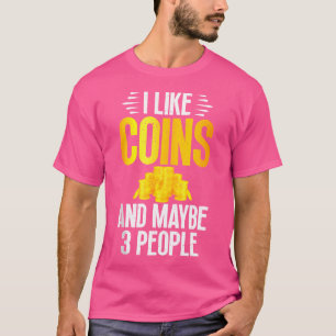 I Like Coins And Maybe 3 People Coin Collecting T-Shirt