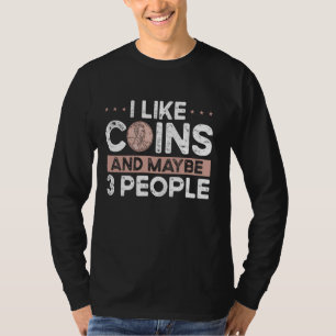 I Like Coins And Maybe 3 People Coin Collecting T-Shirt
