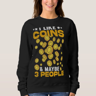 I Like Coins And Maybe 3 People Coin Collector G Sweatshirt