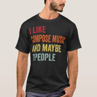 I Like Compose Music Maybe 3 People T-Shirt