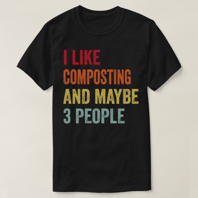 I Like Composting Maybe 3 People T-Shirt (Design Front)