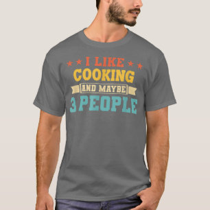 i like cooking and maybe 3 people funny cooking42 T-Shirt