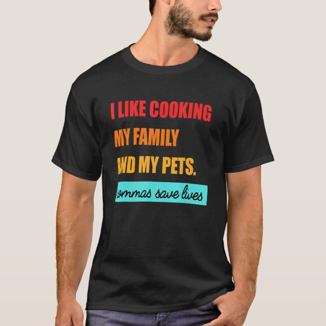 I Like Cooking My Family And My Pets Commas Save L T-Shirt (Front)
