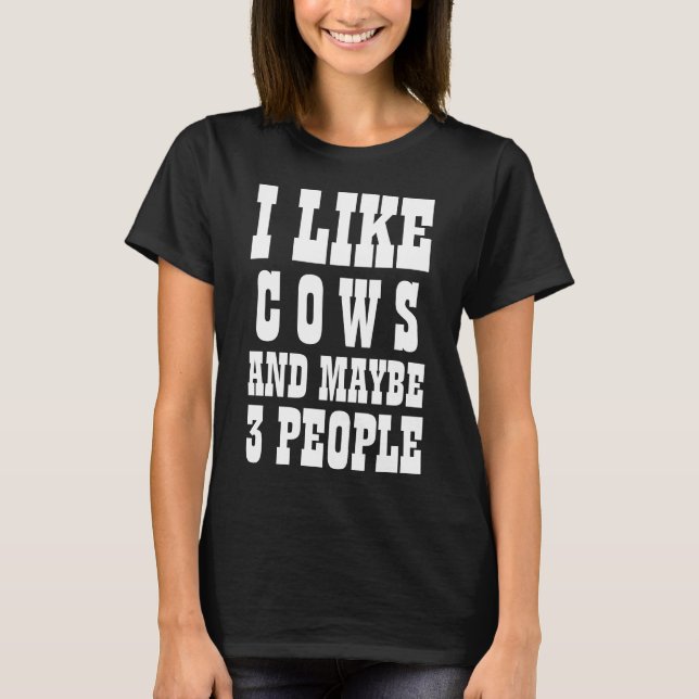 I LIKE COWS AND MAYBE 3 PEOPLE T-Shirt (Front)