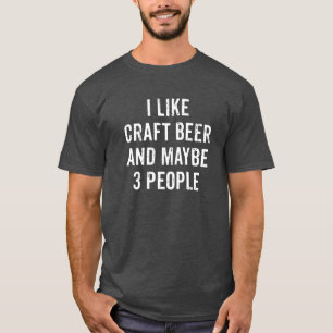 I Like Craft Beer and Maybe 3 People T-Shirt