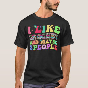 I Like Crochet And Maybe 3 People Groovy Yarn Croc T-Shirt