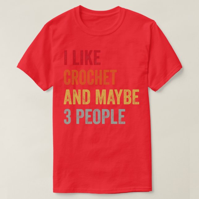 I Like Crochet Maybe 3 People T-Shirt (Design Front)