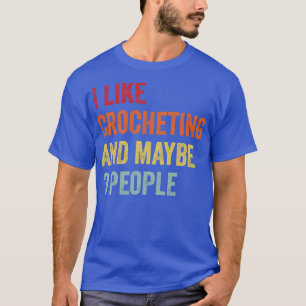 I Like Crocheting Maybe 3 People T-Shirt