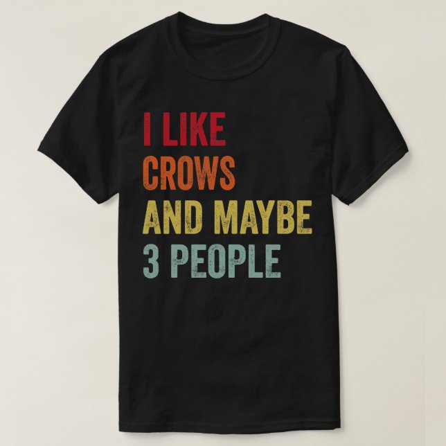 I Like Crows Maybe 3 People T-Shirt (Design Front)