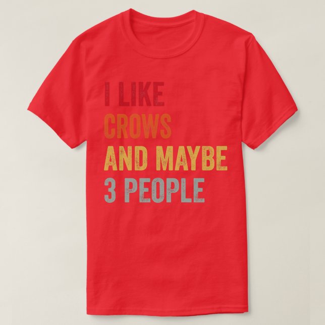 I Like Crows Maybe 3 People T-Shirt (Design Front)