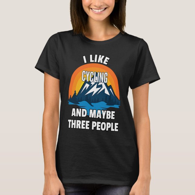 I Like Cycling And Maybe Three People T-Shirt (Front)
