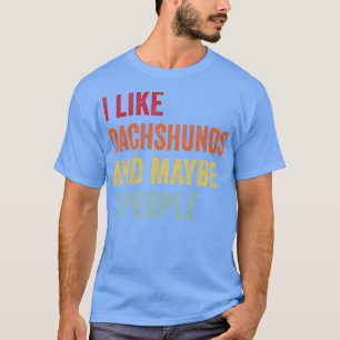 I Like Dachshunds Maybe 3 People T-Shirt