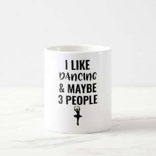 I Like Dancing And Maybe 3 People Coffee Mug