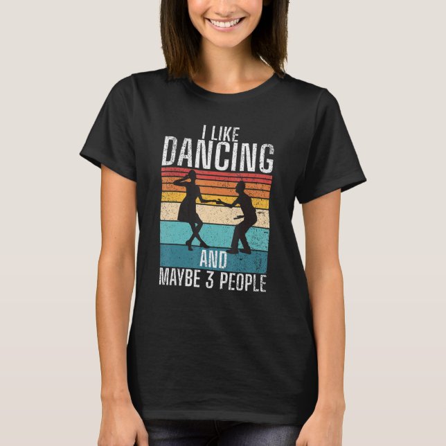 I like Dancing and maybe 3 People Dancing Love Dan T-Shirt (Front)