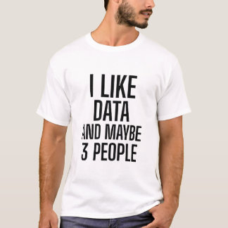 I Like Data And Maybe 3 People T-Shirt