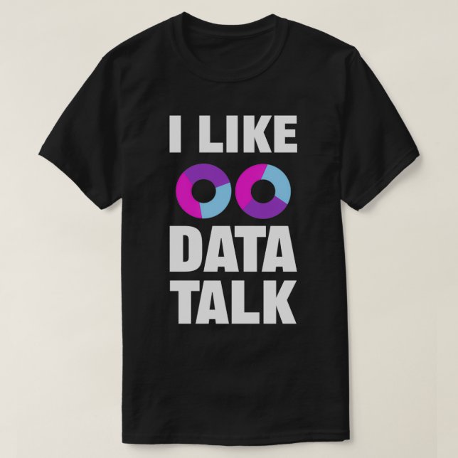 I Like Data Talk For Data Analyst And Data Scienti T-Shirt (Design Front)