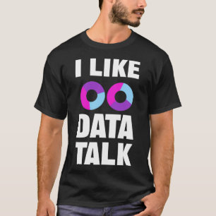 I Like Data Talk For Data Analyst And Data Scienti T-Shirt
