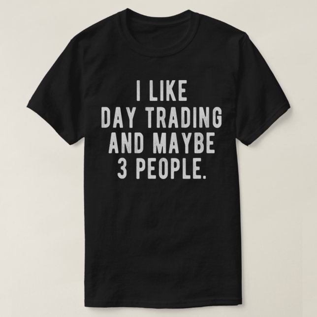 I Like Day Trading and Maybe 3 People  Funny Stock T-Shirt (Design Front)