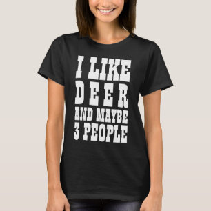 I LIKE DEER AND MAYBE 3 PEOPLE T-Shirt